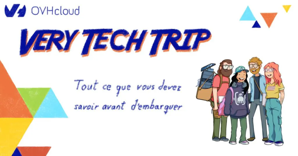 Very Tech Trip : tout ce que vous devez savoir avant d'embarquer!