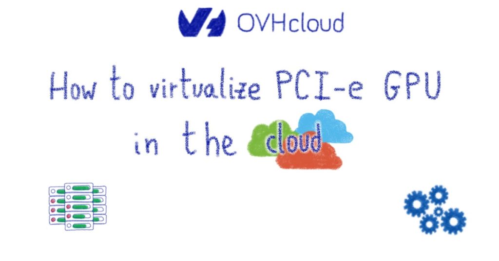 How to virtualize PCI-e GPU in the cloud ?