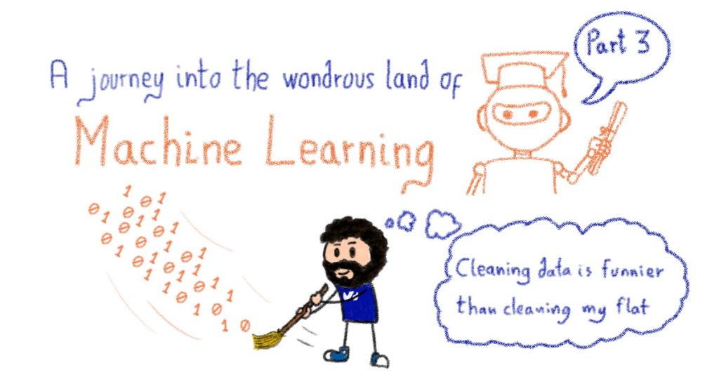 A journey into the wondrous land of Machine Learning, or “Cleaning data is funnier than cleaning my flat!” (Part 3)