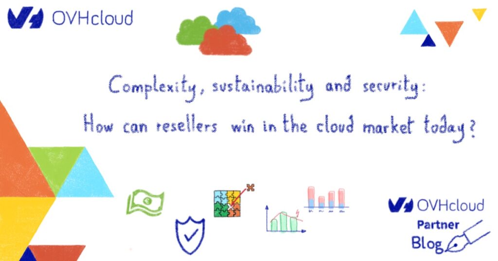 Complexity, sustainability and security: How can resellers win in the cloud market today?